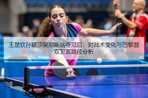wang-chu-qin-sun-ying-sha-tu-ni-si-zhan-duo-guan-hou-dui-zhan-shu-bian-hua-yu-ba-li-hun-shuang-wei-mian-lu-jing-fen-xi-2-574.jpg
